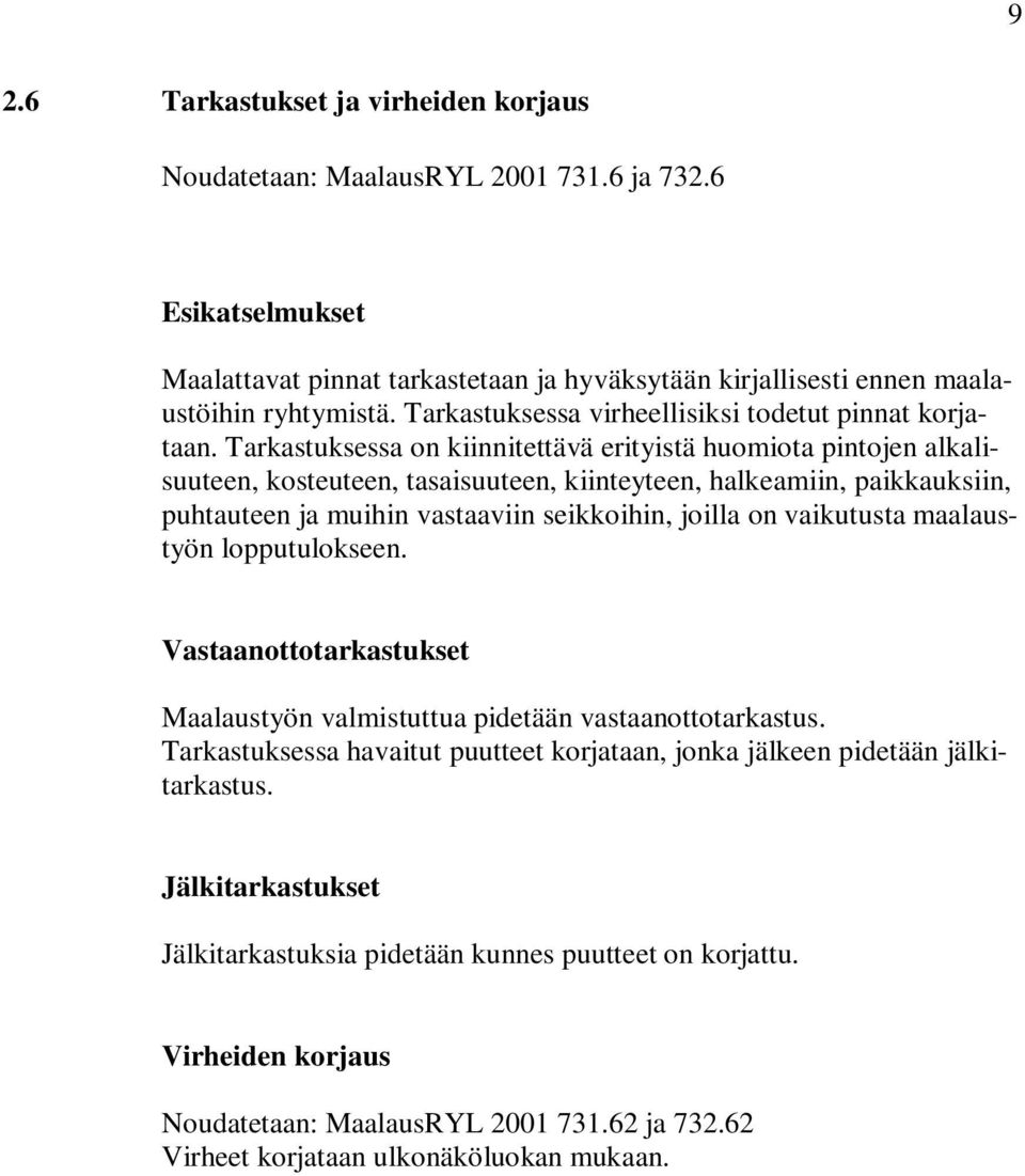 Tarkastuksessa on kiinnitettävä erityistä huomiota pintojen alkalisuuteen, kosteuteen, tasaisuuteen, kiinteyteen, halkeamiin, paikkauksiin, puhtauteen ja muihin vastaaviin seikkoihin, joilla on