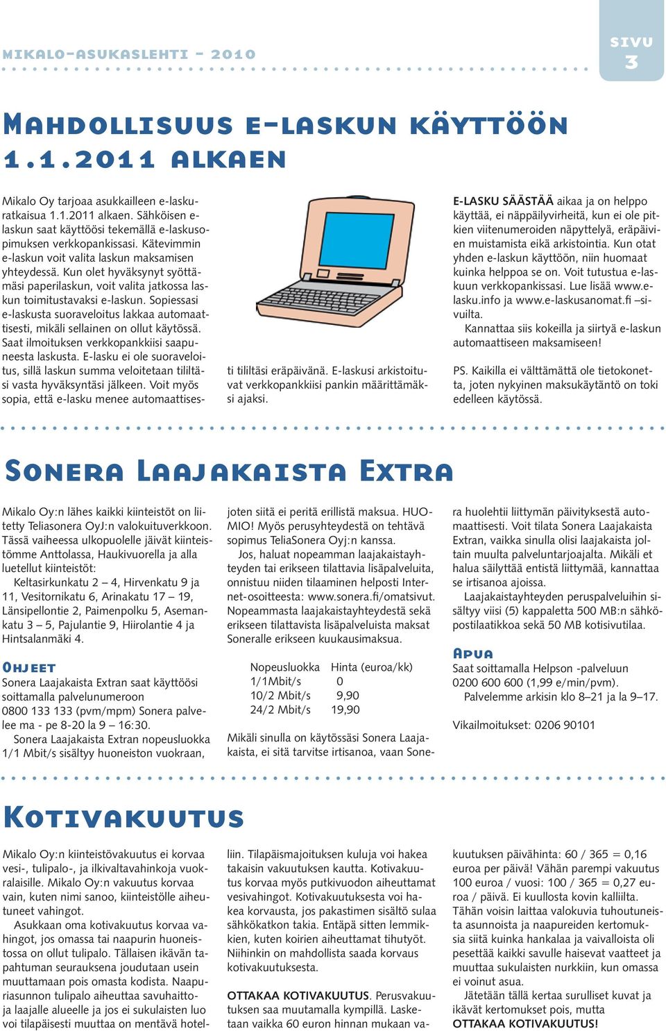 Sopiessasi e-laskusta suoraveloitus lakkaa automaattisesti, mikäli sellainen on ollut käytössä. Saat ilmoituksen verkkopankkiisi saapuneesta laskusta.