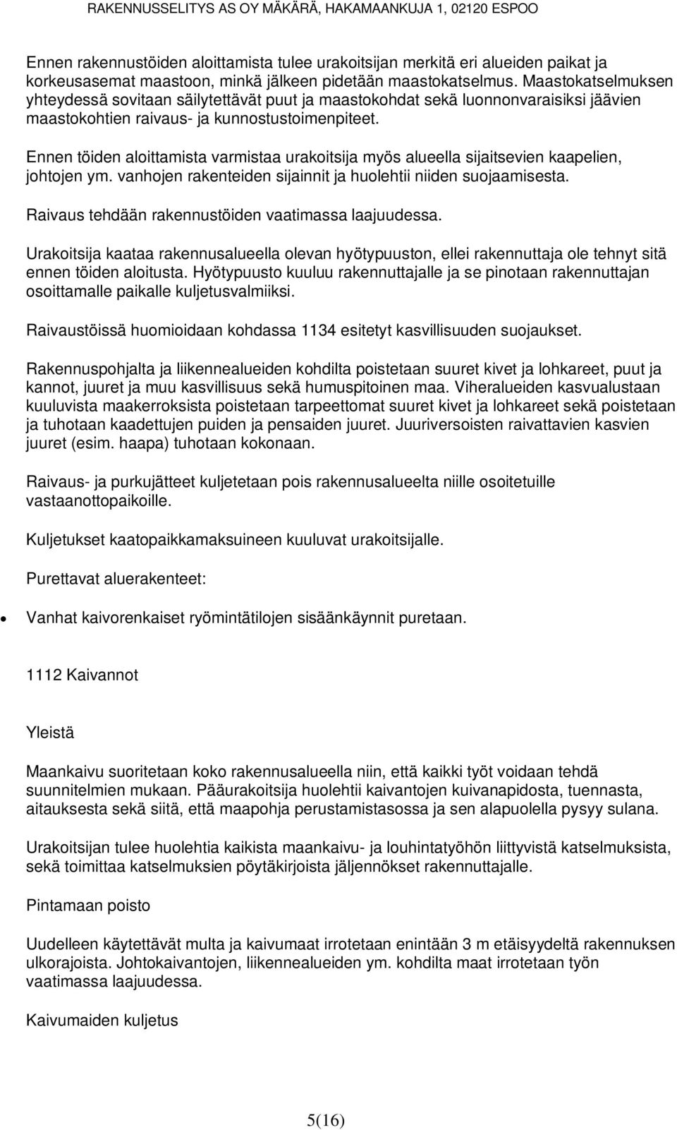 Ennen töiden aloittamista varmistaa urakoitsija myös alueella sijaitsevien kaapelien, johtojen ym. vanhojen rakenteiden sijainnit ja huolehtii niiden suojaamisesta.