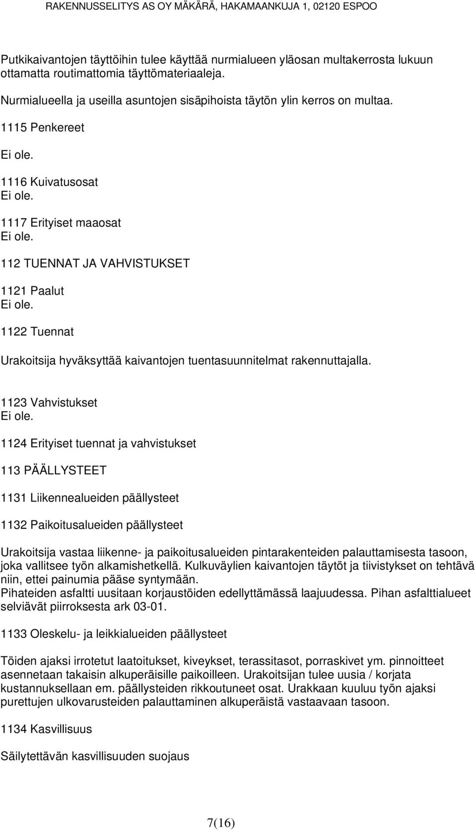 1115 Penkereet 1116 Kuivatusosat 1117 Erityiset maaosat 112 TUENNAT JA VAHVISTUKSET 1121 Paalut 1122 Tuennat Urakoitsija hyväksyttää kaivantojen tuentasuunnitelmat rakennuttajalla.