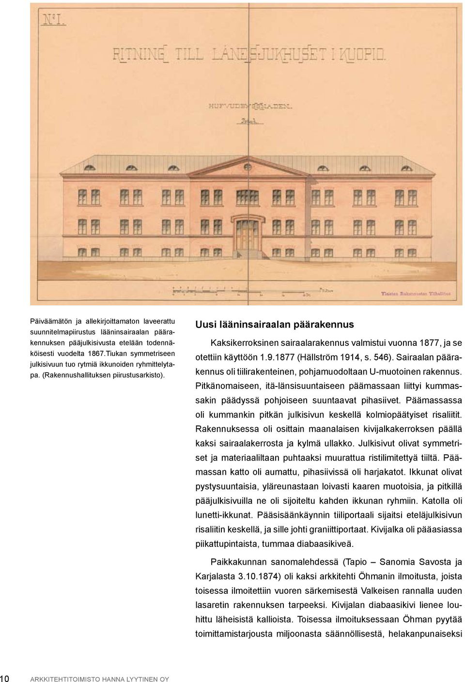 Uusi lääninsairaalan päärakennus Kaksikerroksinen sairaalarakennus valmistui vuonna 1877, ja se otettiin käyttöön 1.9.1877 (Hällström 1914, s. 546).