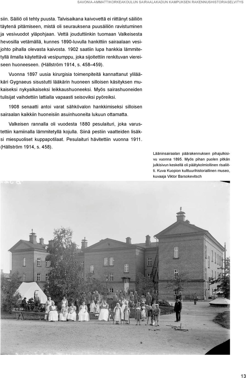 1902 saatiin lupa hankkia lämmitetyllä ilmalla käytettävä vesipumppu, joka sijoitettiin renkituvan viereiseen huoneeseen. (Hällström 1914, s. 458 459).