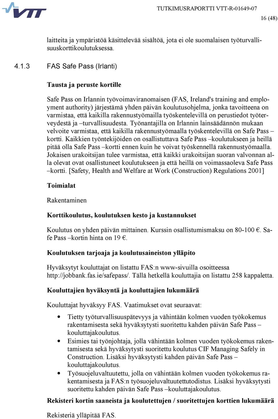 perustiedot työterveydestä ja turvallisuudesta. Työnantajilla on Irlannin lainsäädännön mukaan velvoite varmistaa, että kaikilla rakennustyömaalla työskentelevillä on Safe Pass kortti.