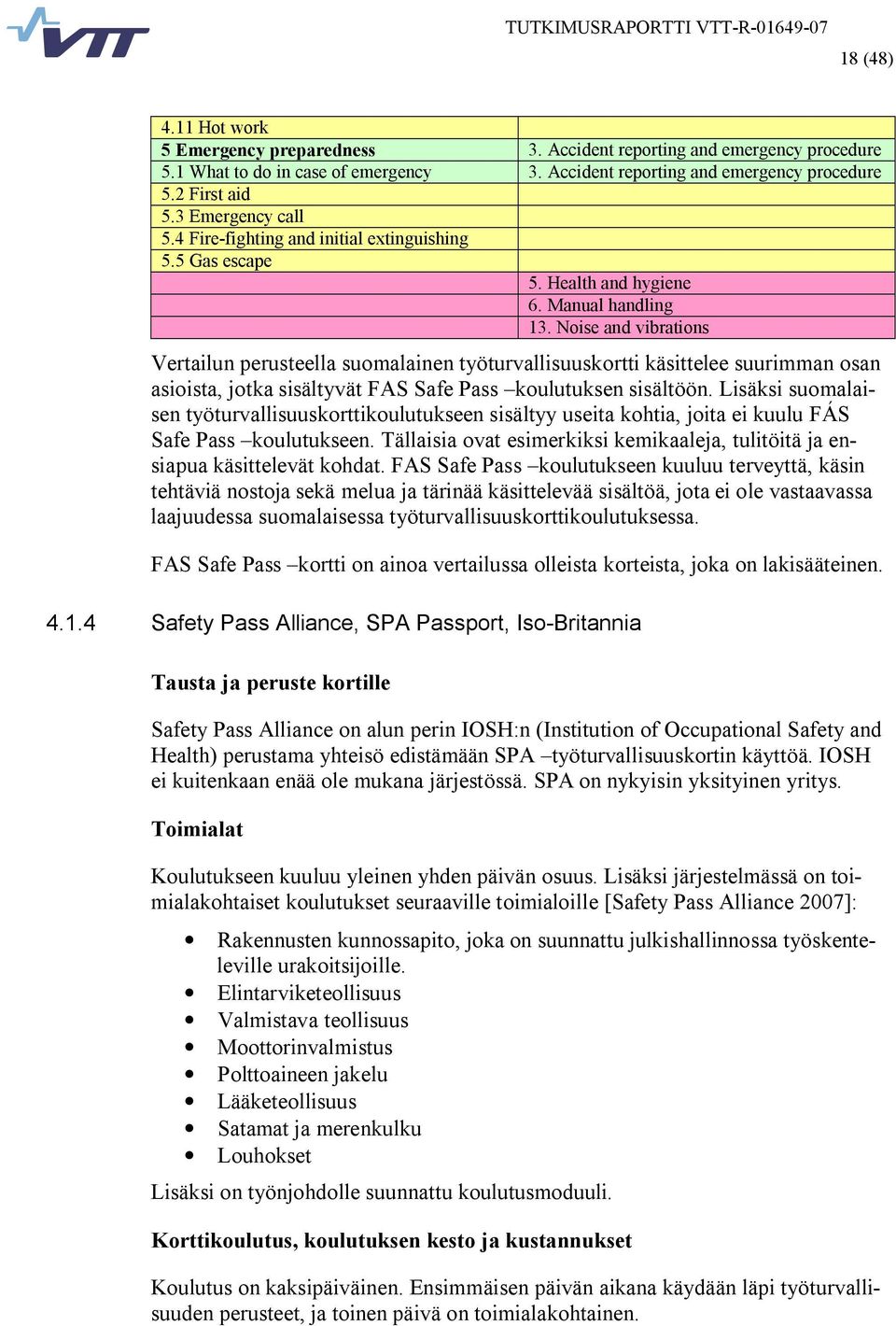 Noise and vibrations Vertailun perusteella suomalainen työturvallisuuskortti käsittelee suurimman osan asioista, jotka sisältyvät FAS Safe Pass koulutuksen sisältöön.