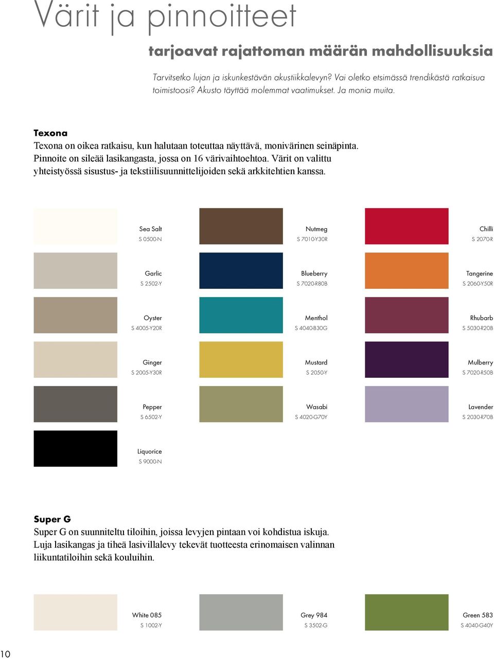 Pinnoite on sileää lasikangasta, jossa on 16 värivaihtoehtoa. Värit on valittu yhteistyössä sisustus- ja tekstiilisuunnittelijoiden sekä arkkitehtien kanssa.