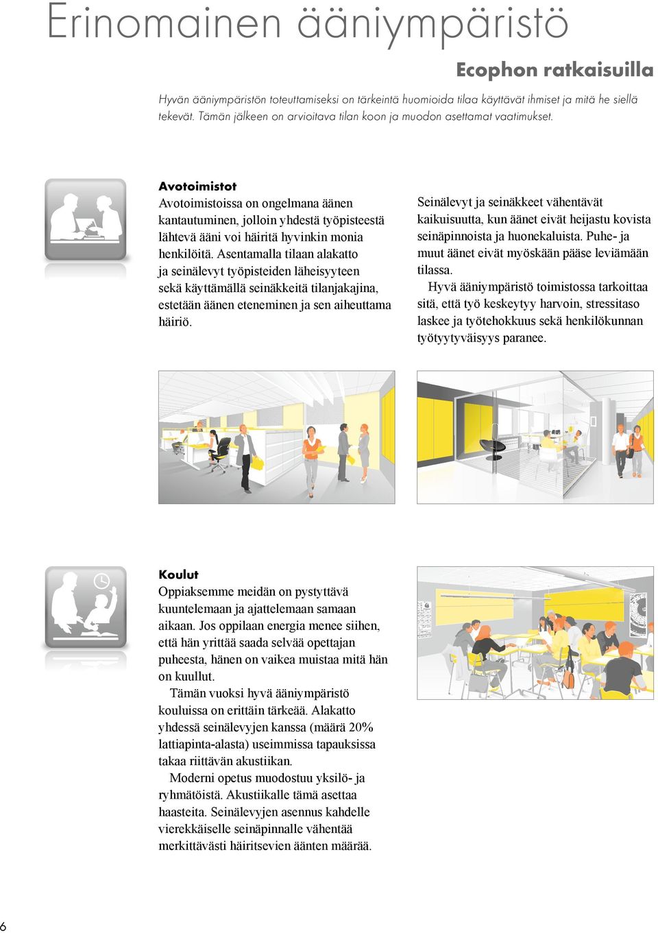 Avotoimistot Avotoimistoissa on ongelmana äänen kantautuminen, jolloin yhdestä työpisteestä lähtevä ääni voi häiritä hyvinkin monia henkilöitä.