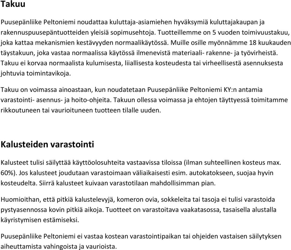 Muille osille myönnämme 18 kuukauden täystakuun, joka vastaa normaalissa käytössä ilmenevistä materiaali rakenne ja työvirheistä.