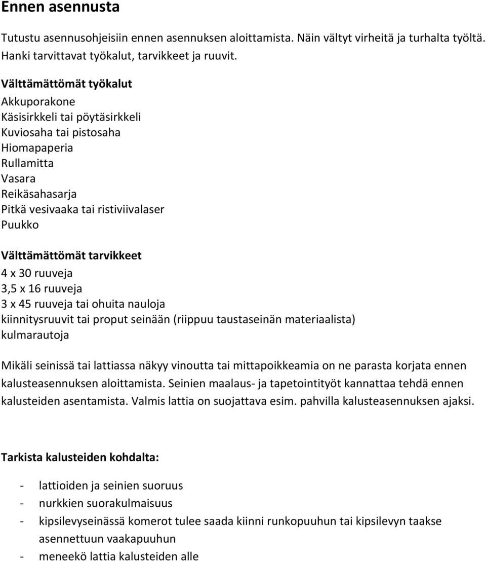 tarvikkeet 4 x 30 ruuveja 3,5 x 16 ruuveja 3 x 45 ruuveja tai ohuita nauloja kiinnitysruuvit tai proput seinään (riippuu taustaseinän materiaalista) kulmarautoja Mikäli seinissä tai lattiassa näkyy