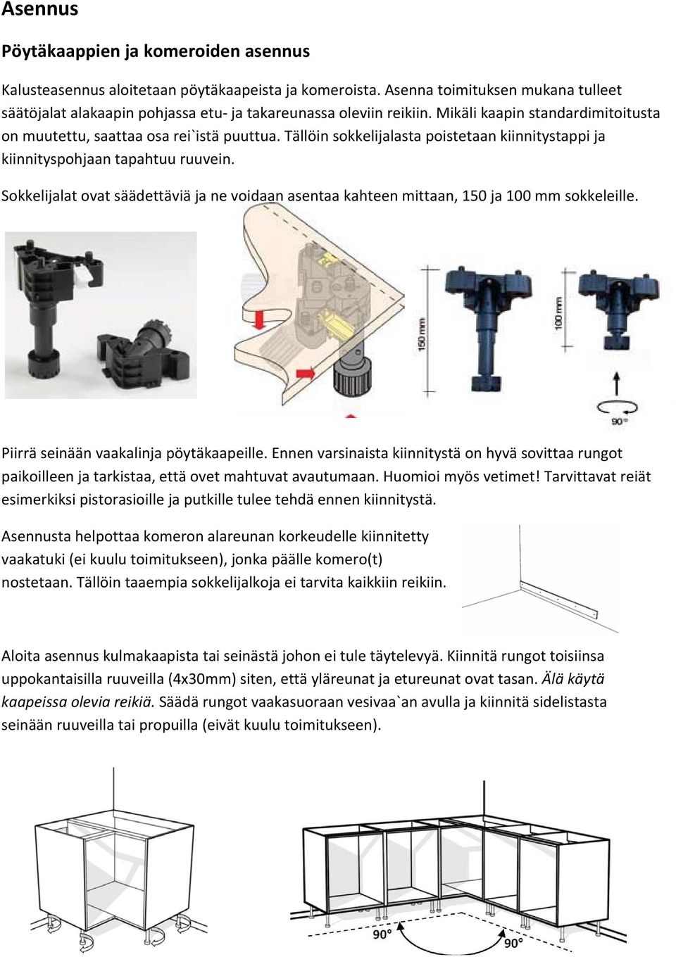 Sokkelijalat ovat säädettäviä ja ne voidaan asentaa kahteen mittaan, 150 ja 100 mm sokkeleille. Piirrä seinään vaakalinja pöytäkaapeille.