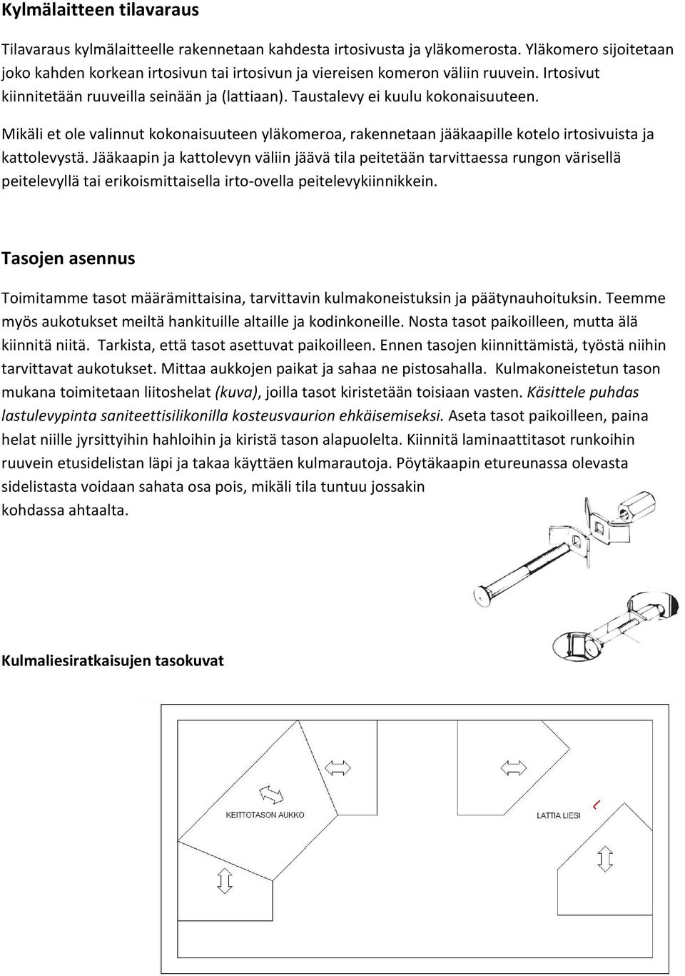 Mikäli et ole valinnut kokonaisuuteen yläkomeroa, rakennetaan jääkaapille kotelo irtosivuista ja kattolevystä.