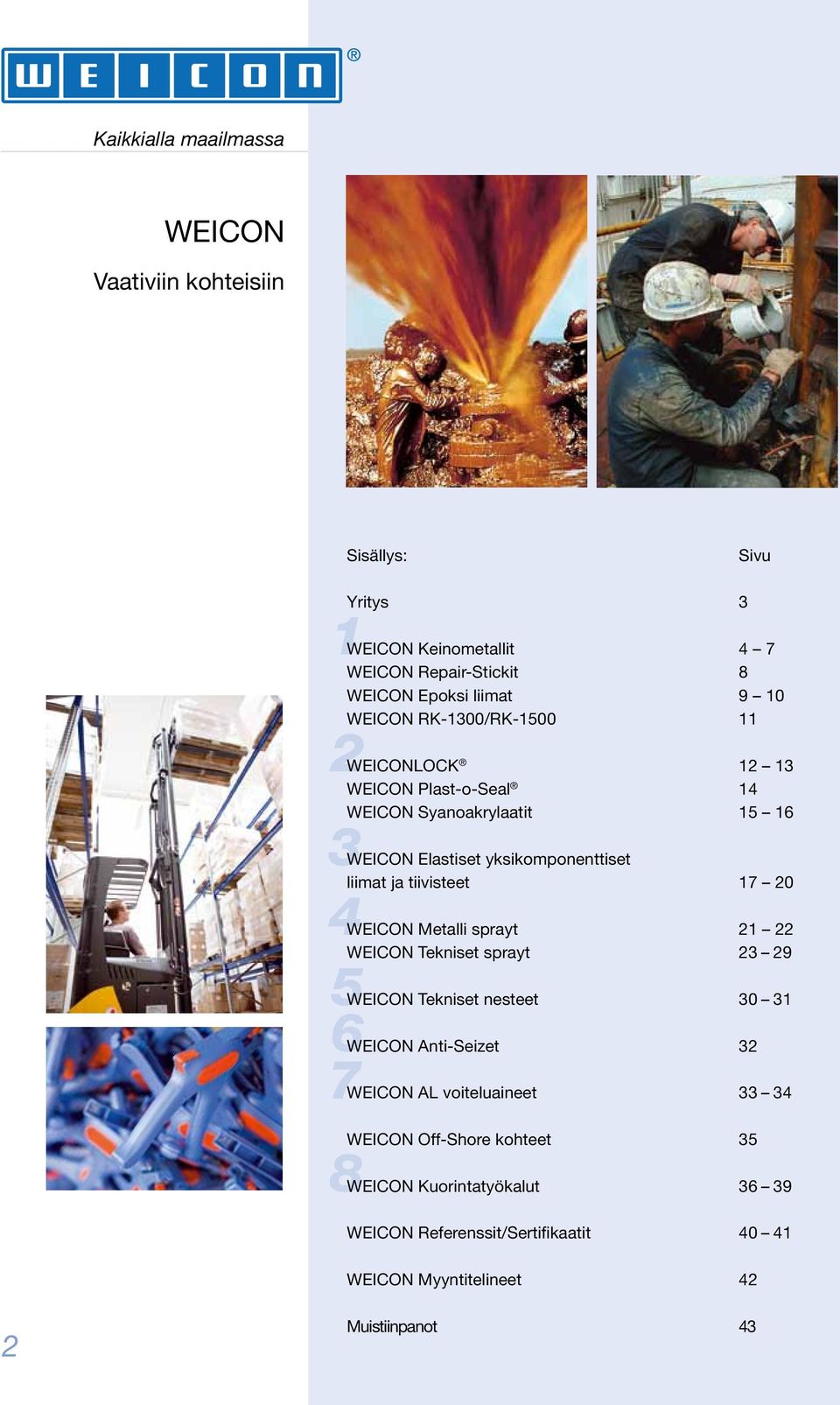liimat ja tiivisteet 17 20 WEICON Metalli sprayt 21 22 WEICON Tekniset sprayt 23 29 WEICON Tekniset nesteet 30 31 WEICON Anti-Seizet 32 WEICON AL