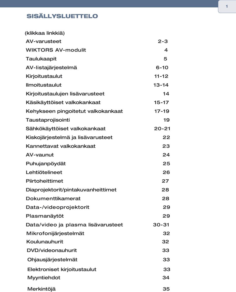 Kannettavat valkokankaat 23 AV-vaunut 24 Puhujanpöydät 25 Lehtiötelineet 26 Piirtoheittimet 27 Diaprojektorit/pintakuvanheittimet 28 Dokumenttikamerat 28 Data-/videoprojektorit 29