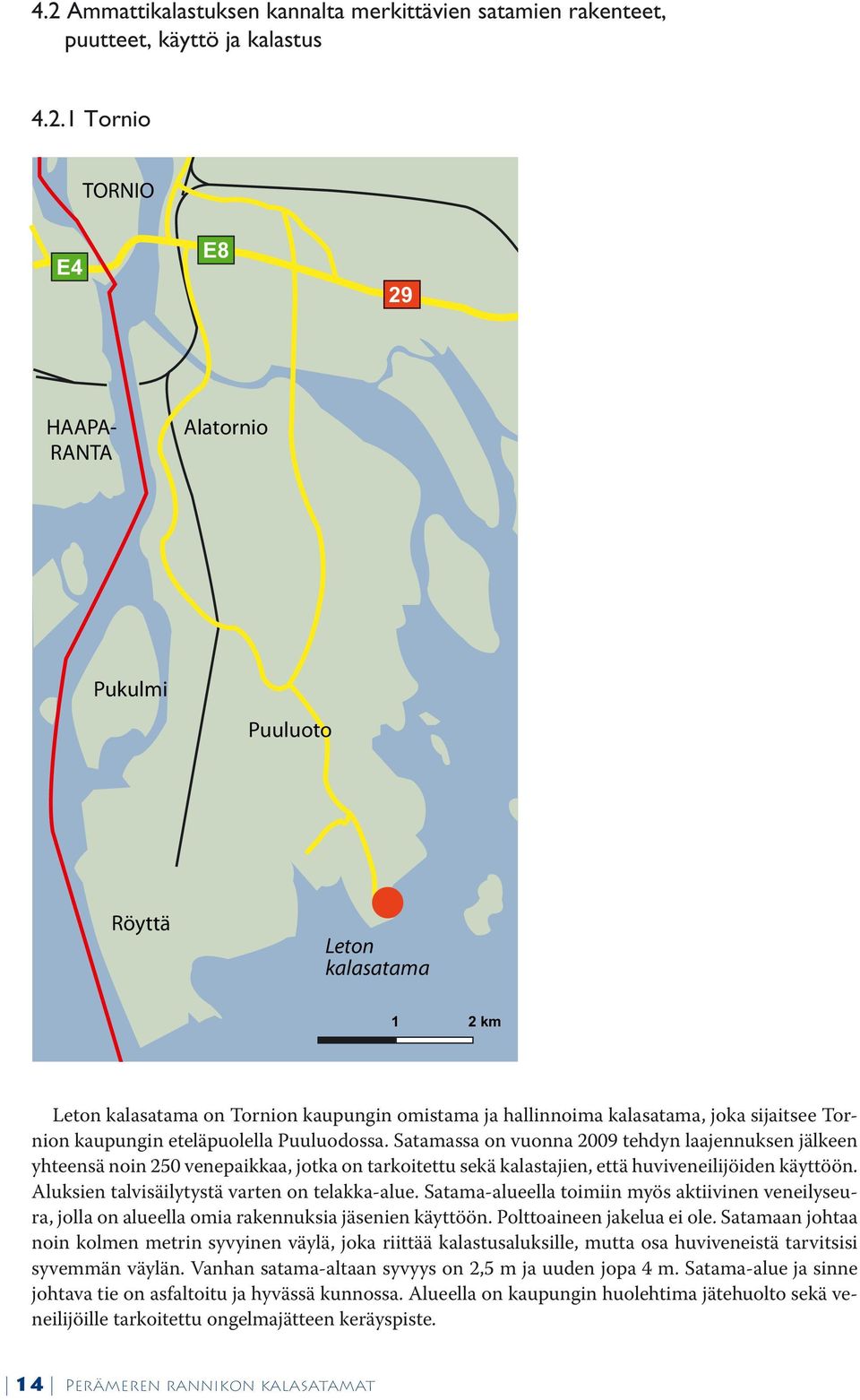 Satamassa on vuonna 2009 tehdyn laajennuksen jälkeen yhteensä noin 250 venepaikkaa, jotka on tarkoitettu sekä kalastajien, että huviveneilijöiden käyttöön.