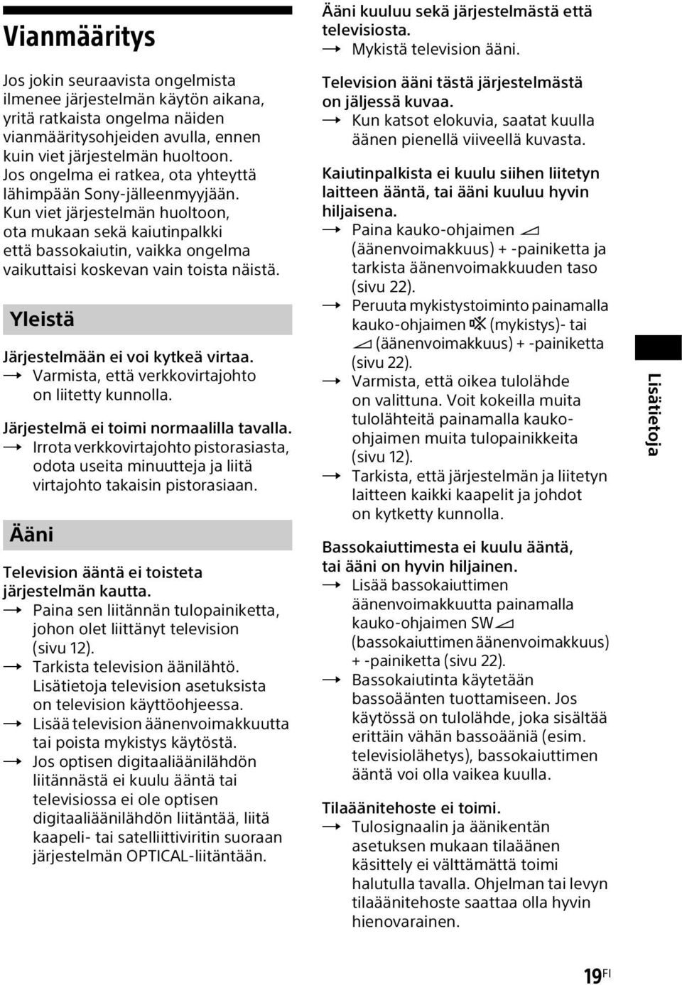 Kun viet järjestelmän huoltoon, ota mukaan sekä kaiutinpalkki että bassokaiutin, vaikka ongelma vaikuttaisi koskevan vain toista näistä. Yleistä Järjestelmään ei voi kytkeä virtaa.