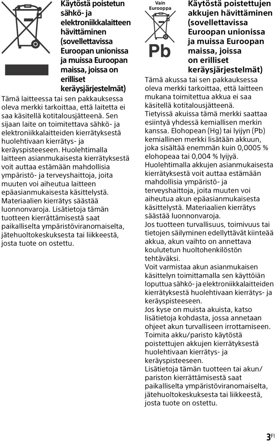 Sen sijaan laite on toimitettava sähkö- ja elektroniikkalaitteiden kierrätyksestä huolehtivaan kierrätys- ja keräyspisteeseen.