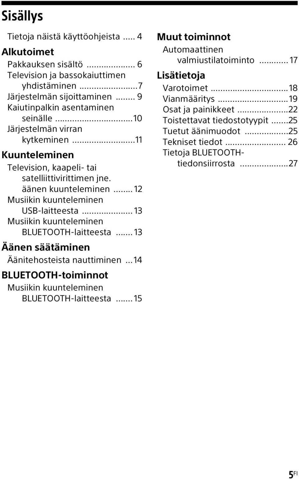 .. 13 Musiikin kuunteleminen BLUETOOTH-laitteesta... 13 Äänen säätäminen Äänitehosteista nauttiminen... 14 BLUETOOTH-toiminnot Musiikin kuunteleminen BLUETOOTH-laitteesta.