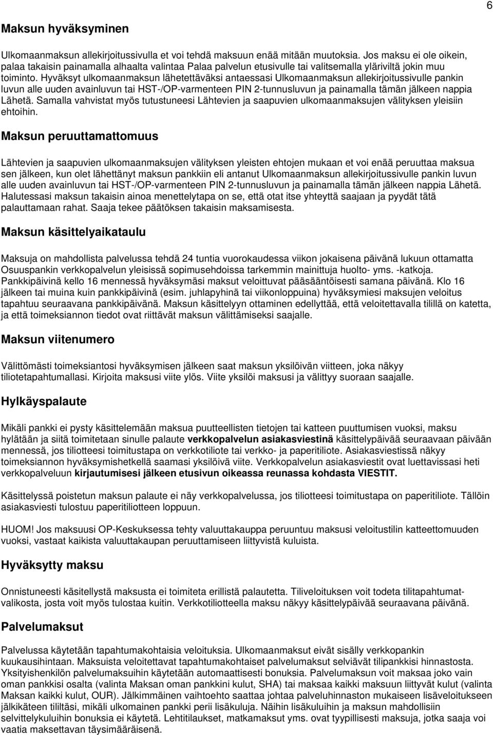 Hyväksyt ulkomaanmaksun lähetettäväksi antaessasi Ulkomaanmaksun allekirjoitussivulle pankin luvun alle uuden avainluvun tai HST-/OP-varmenteen PIN 2-tunnusluvun ja painamalla tämän jälkeen nappia