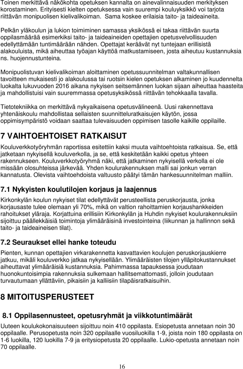 Pelkän yläkoulun ja lukion toimiminen samassa yksikössä ei takaa riittävän suurta oppilasmäärää esimerkiksi taito- ja taideaineiden opettajien opetusvelvollisuuden edellyttämään tuntimäärään nähden.