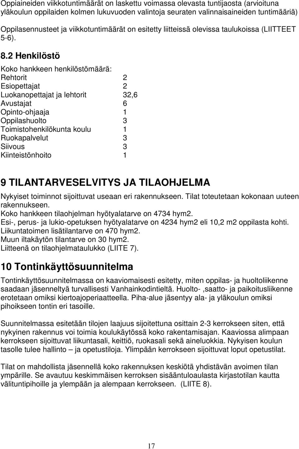 2 Henkilöstö Koko hankkeen henkilöstömäärä: Rehtorit 2 Esiopettajat 2 Luokanopettajat ja lehtorit 32,6 Avustajat 6 Opinto-ohjaaja 1 Oppilashuolto 3 Toimistohenkilökunta koulu 1 Ruokapalvelut 3