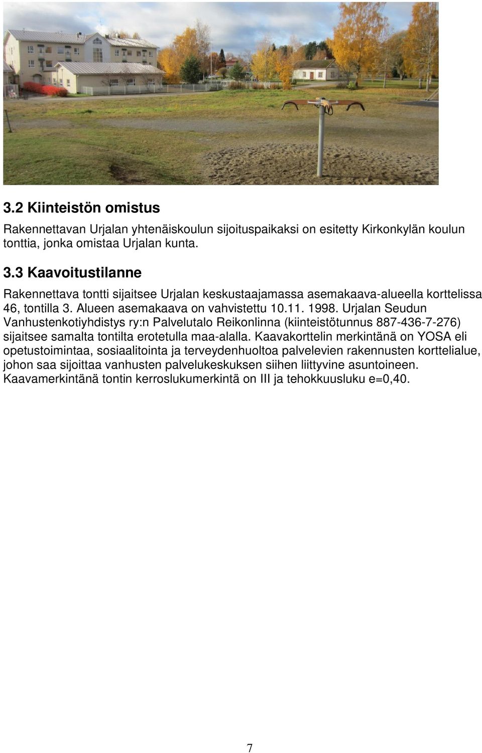 Urjalan Seudun Vanhustenkotiyhdistys ry:n Palvelutalo Reikonlinna (kiinteistötunnus 887-436-7-276) sijaitsee samalta tontilta erotetulla maa-alalla.