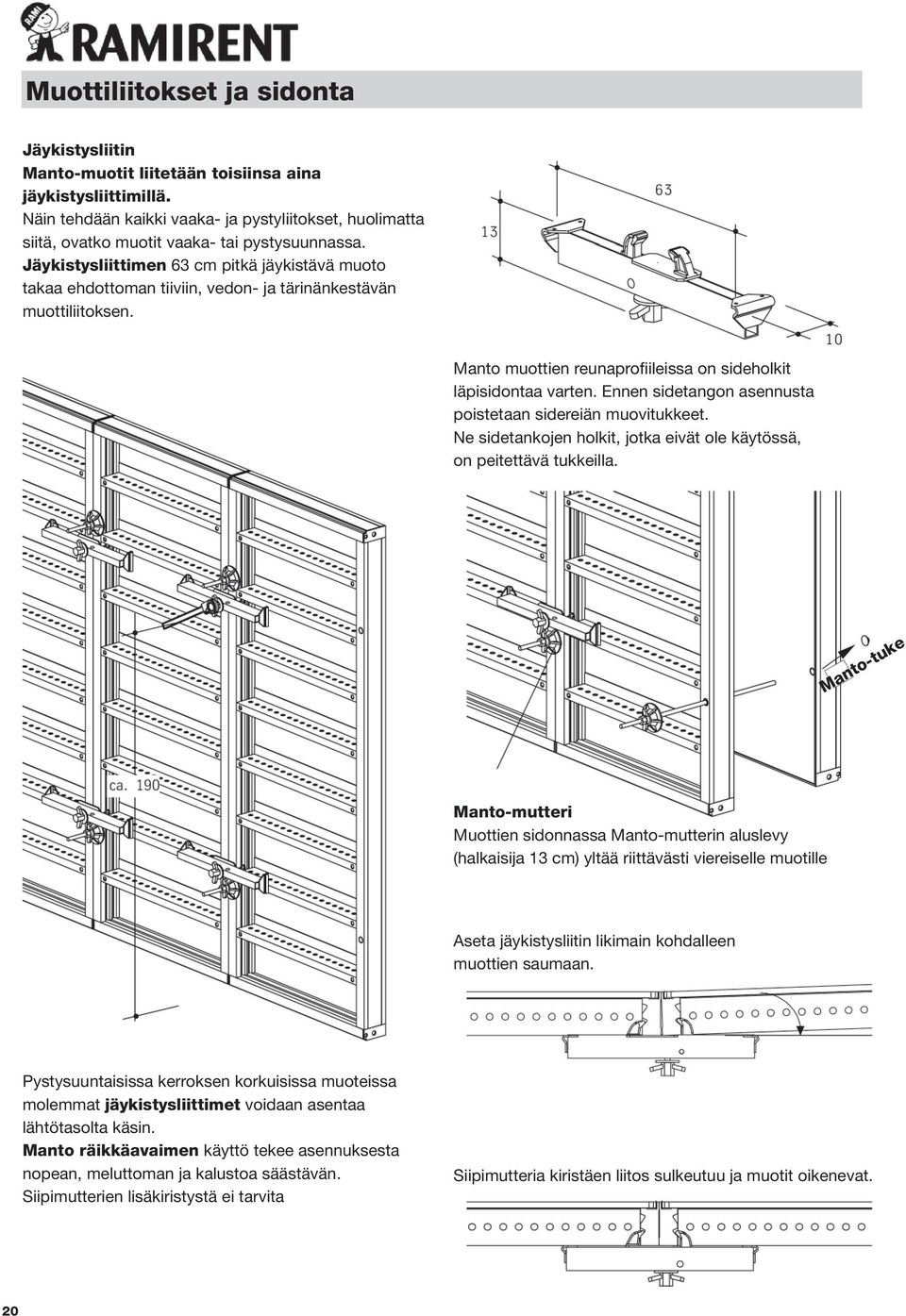 Jäykistysliittimen 63 cm pitkä jäykistävä muoto takaa ehdottoman tiiviin, vedon- ja tärinänkestävän muottiliitoksen. Manto muottien reunaprofiileissa on sideholkit läpisidontaa varten.