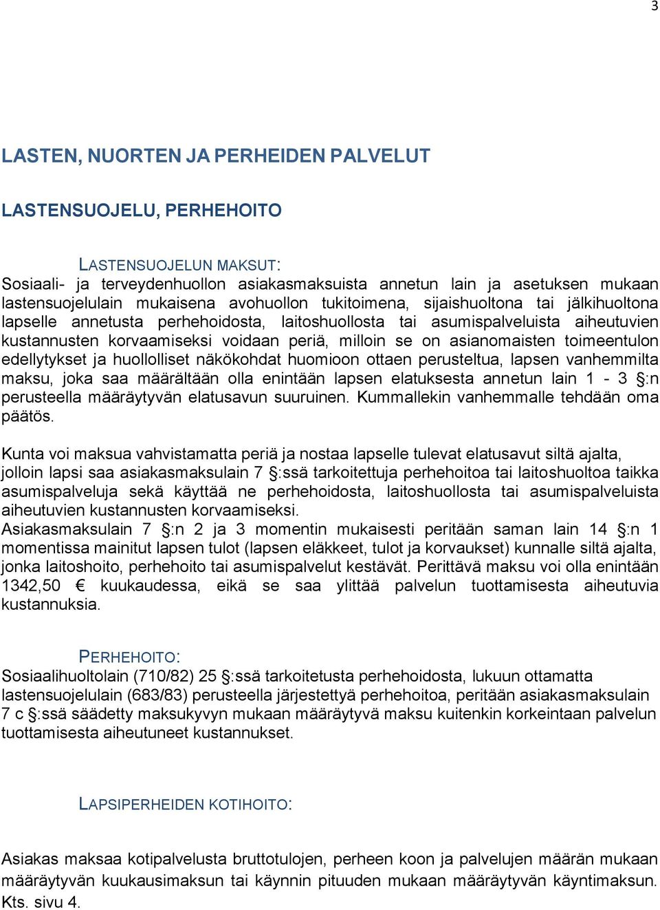 asianomaisten toimeentulon edellytykset ja huollolliset näkökohdat huomioon ottaen perusteltua, lapsen vanhemmilta maksu, joka saa määrältään olla enintään lapsen elatuksesta annetun lain 1-3 :n