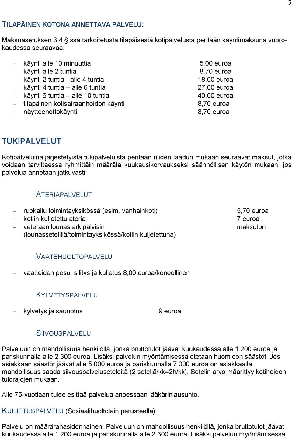 18,00 euroa käynti 4 tuntia alle 6 tuntia 27,00 euroa käynti 6 tuntia alle 10 tuntia 40,00 euroa tilapäinen kotisairaanhoidon käynti 8,70 euroa näytteenottokäynti 8,70 euroa TUKIPALVELUT