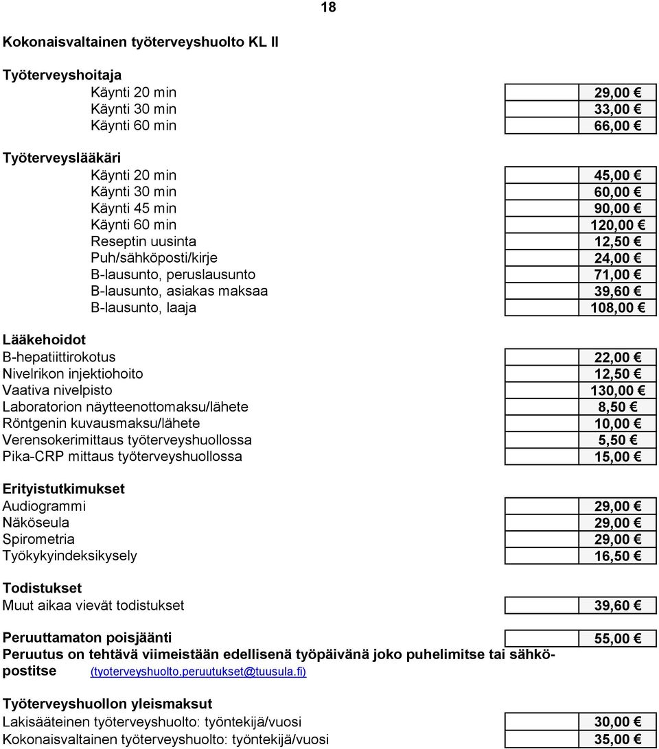 Nivelrikon injektiohoito 12,50 Vaativa nivelpisto 130,00 Laboratorion näytteenottomaksu/lähete 8,50 Röntgenin kuvausmaksu/lähete 10,00 Verensokerimittaus työterveyshuollossa 5,50 Pika-CRP mittaus