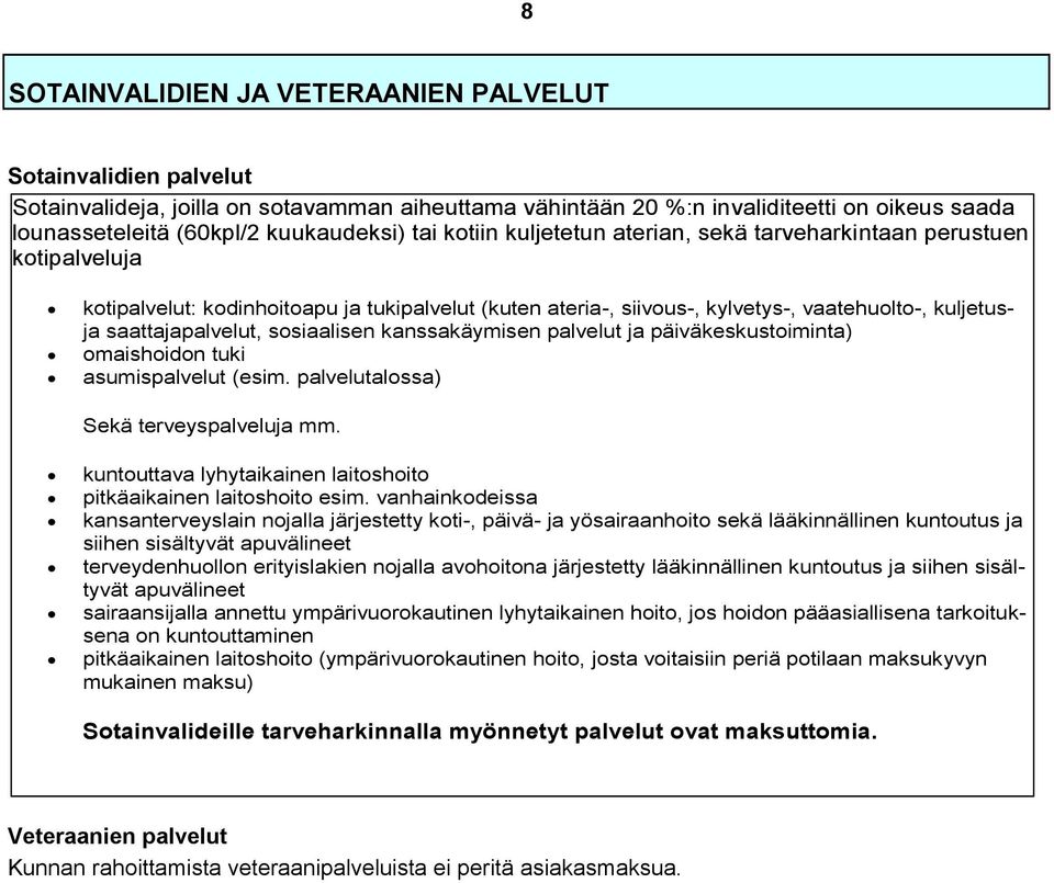 sosiaalisen kanssakäymisen palvelut ja päiväkeskustoiminta) omaishoidon tuki asumispalvelut (esim. palvelutalossa) Sekä terveyspalveluja mm.