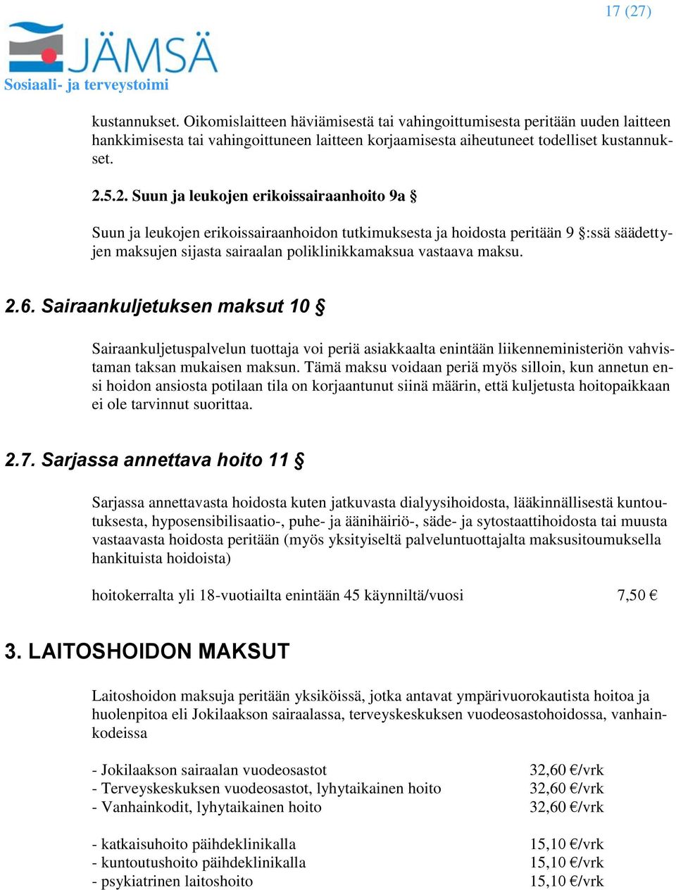 Tämä maksu voidaan periä myös silloin, kun annetun ensi hoidon ansiosta potilaan tila on korjaantunut siinä määrin, että kuljetusta hoitopaikkaan ei ole tarvinnut suorittaa. 2.7.