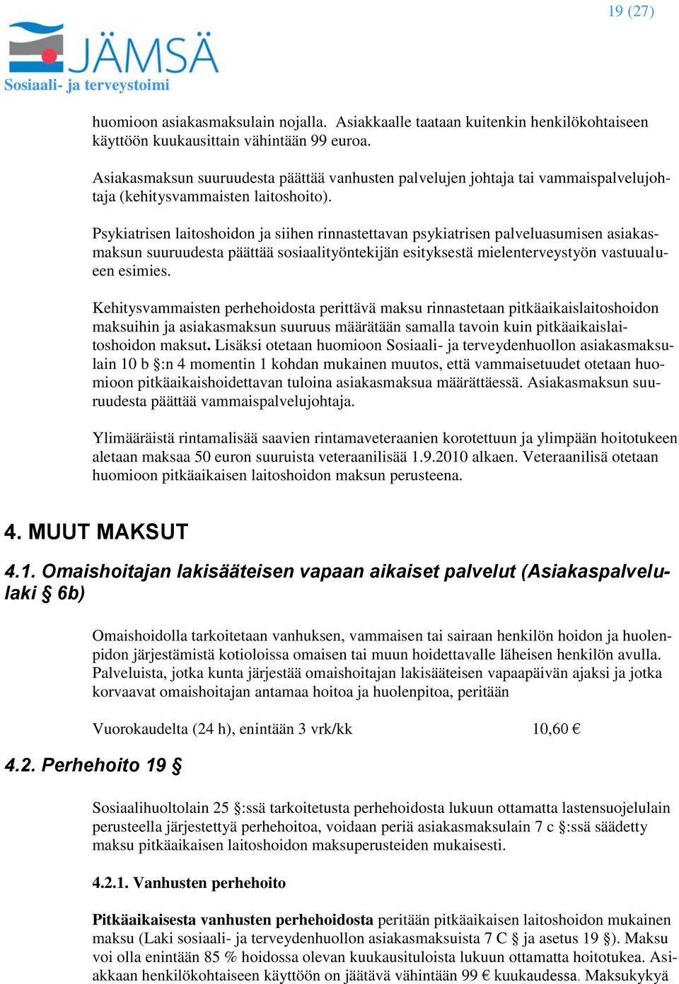 Psykiatrisen laitoshoidon ja siihen rinnastettavan psykiatrisen palveluasumisen asiakasmaksun suuruudesta päättää sosiaalityöntekijän esityksestä mielenterveystyön vastuualueen esimies.