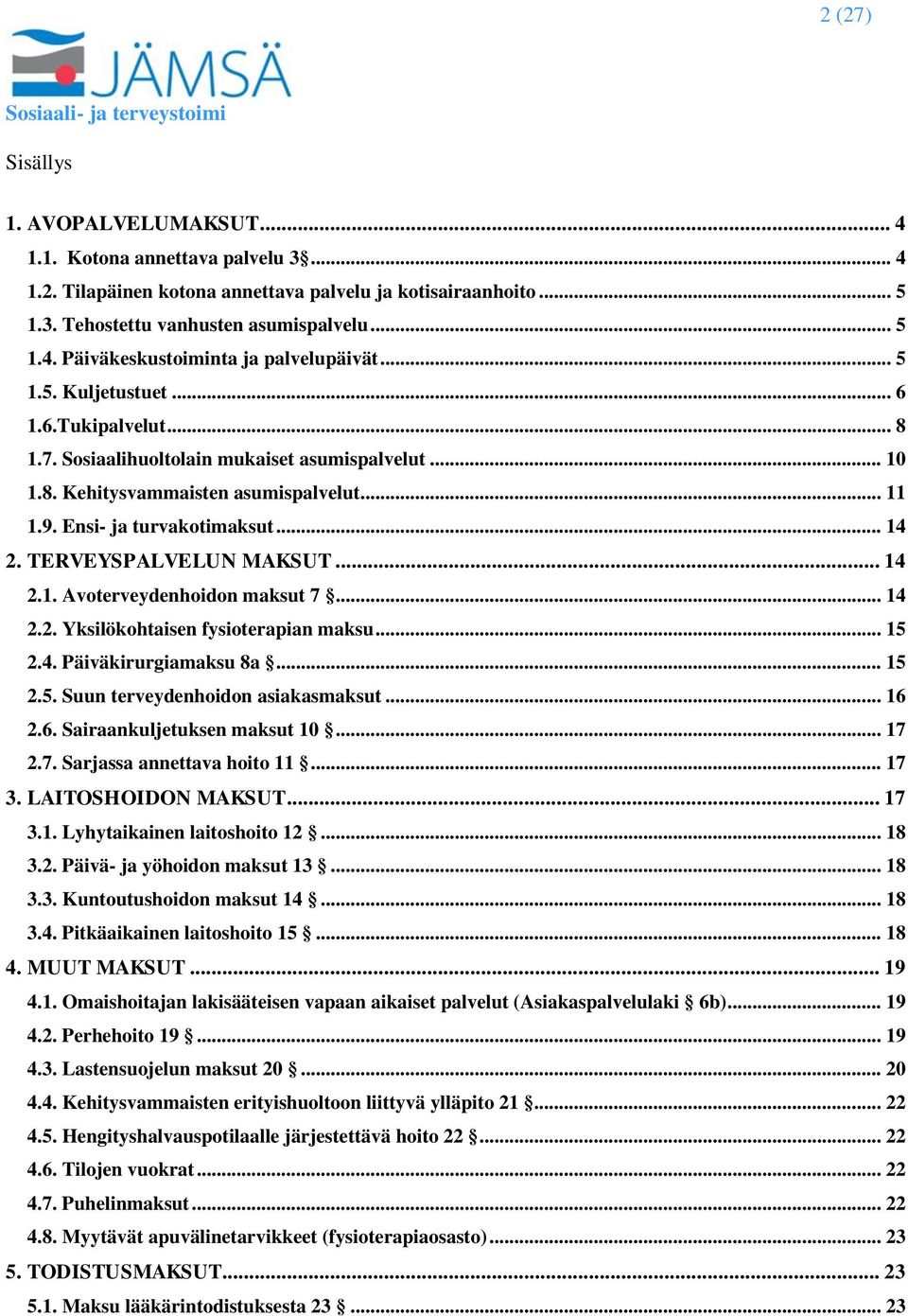 TERVEYSPALVELUN MAKSUT... 14 2.1. Avoterveydenhoidon maksut 7... 14 2.2. Yksilökohtaisen fysioterapian maksu... 15 2.4. Päiväkirurgiamaksu 8a... 15 2.5. Suun terveydenhoidon asiakasmaksut... 16 