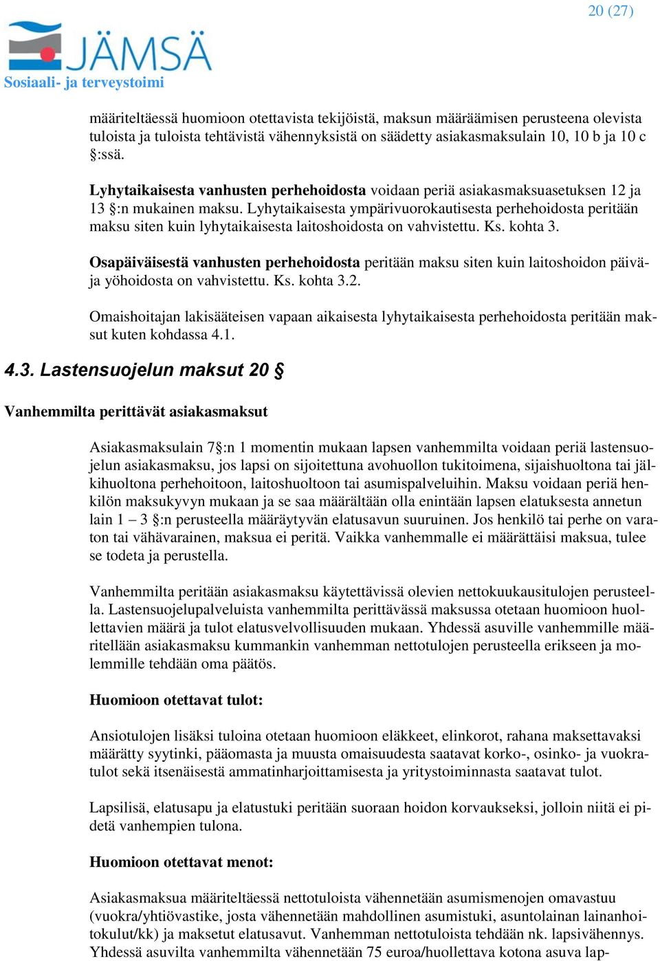 Lyhytaikaisesta ympärivuorokautisesta perhehoidosta peritään maksu siten kuin lyhytaikaisesta laitoshoidosta on vahvistettu. Ks. kohta 3.