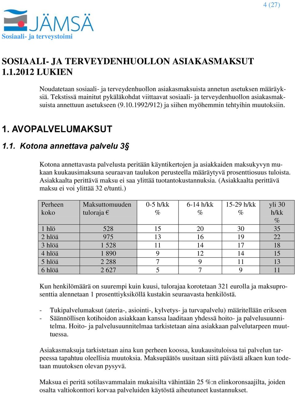 .1992/912) ja siihen myöhemmin tehtyihin muutoksiin. 1. AVOPALVELUMAKSUT 1.1. Kotona annettava palvelu 3 Kotona annettavasta palvelusta peritään käyntikertojen ja asiakkaiden maksukyvyn mukaan