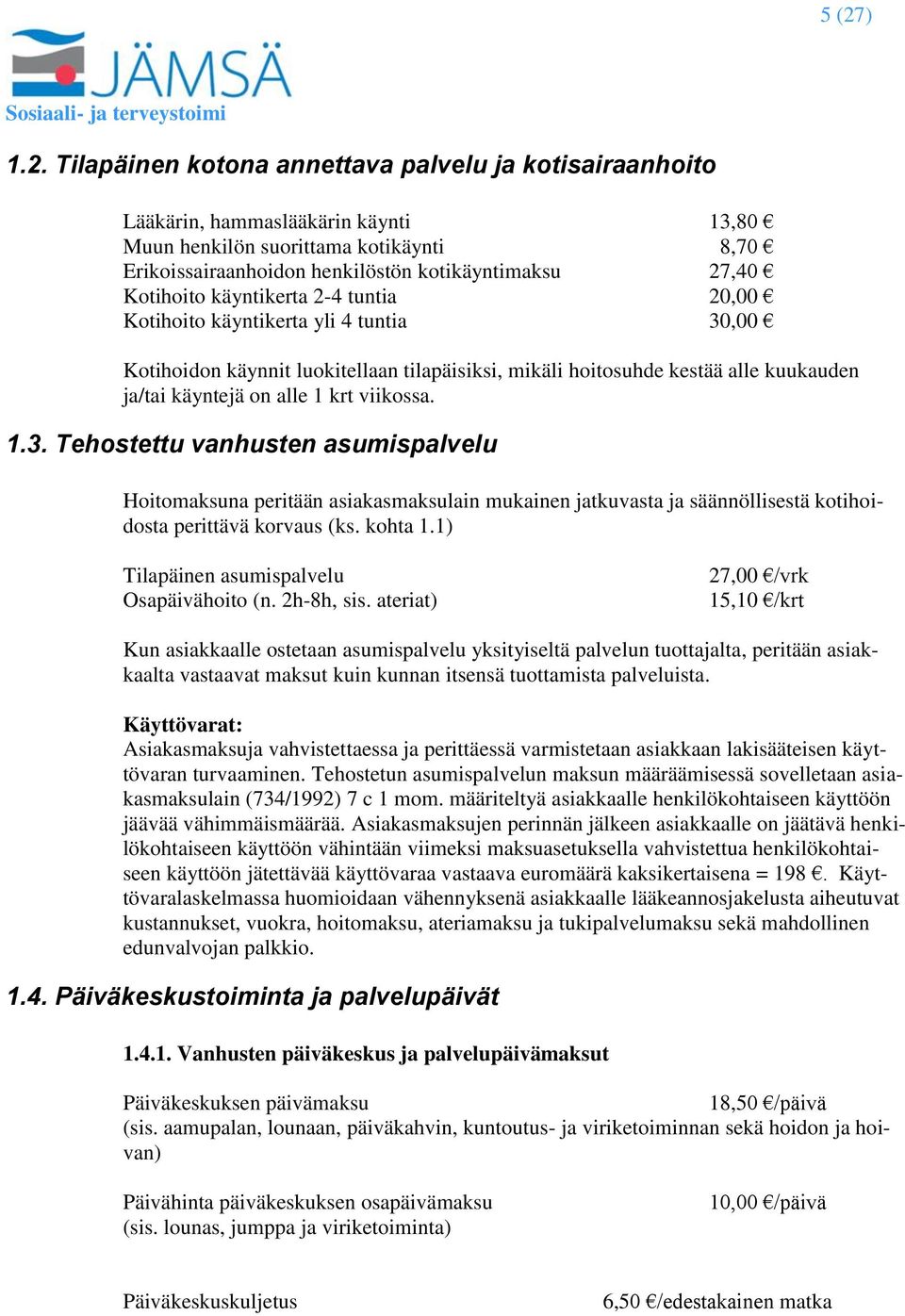 krt viikossa. 1.3. Tehostettu vanhusten asumispalvelu Hoitomaksuna peritään asiakasmaksulain mukainen jatkuvasta ja säännöllisestä kotihoidosta perittävä korvaus (ks. kohta 1.