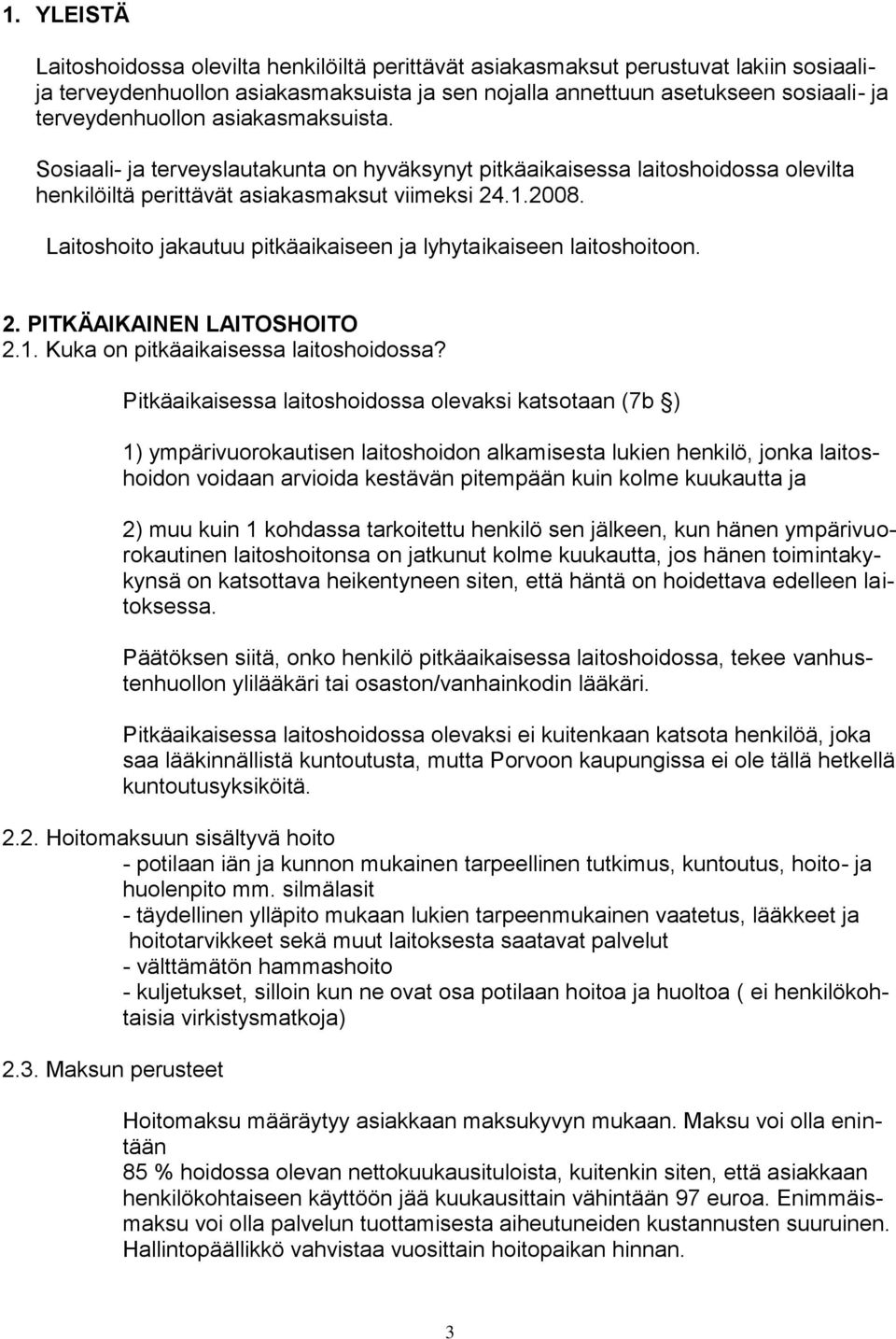 Laitoshoito jakautuu pitkäaikaiseen ja lyhytaikaiseen laitoshoitoon. 2. PITKÄAIKAINEN LAITOSHOITO 2.1. Kuka on pitkäaikaisessa laitoshoidossa?