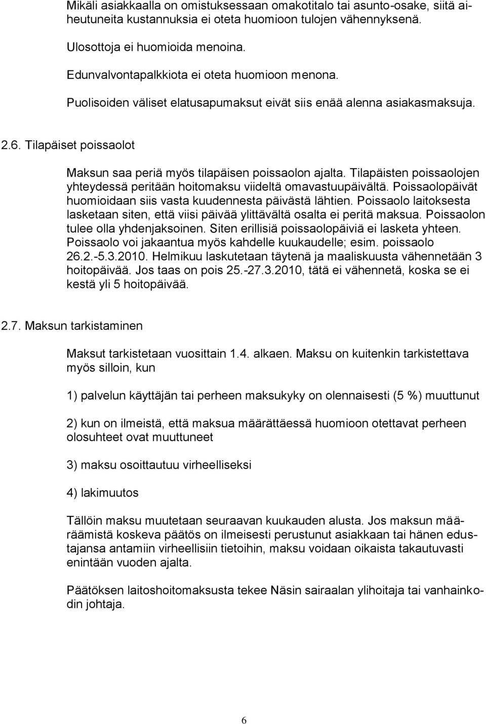 Tilapäiset poissaolot Maksun saa periä myös tilapäisen poissaolon ajalta. Tilapäisten poissaolojen yhteydessä peritään hoitomaksu viideltä omavastuupäivältä.