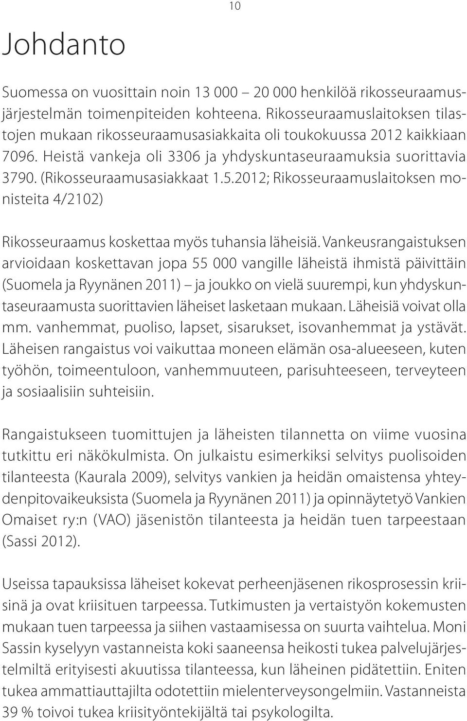 5.2012; Rikosseuraamuslaitoksen monisteita 4/2102) Rikosseuraamus koskettaa myös tuhansia läheisiä.