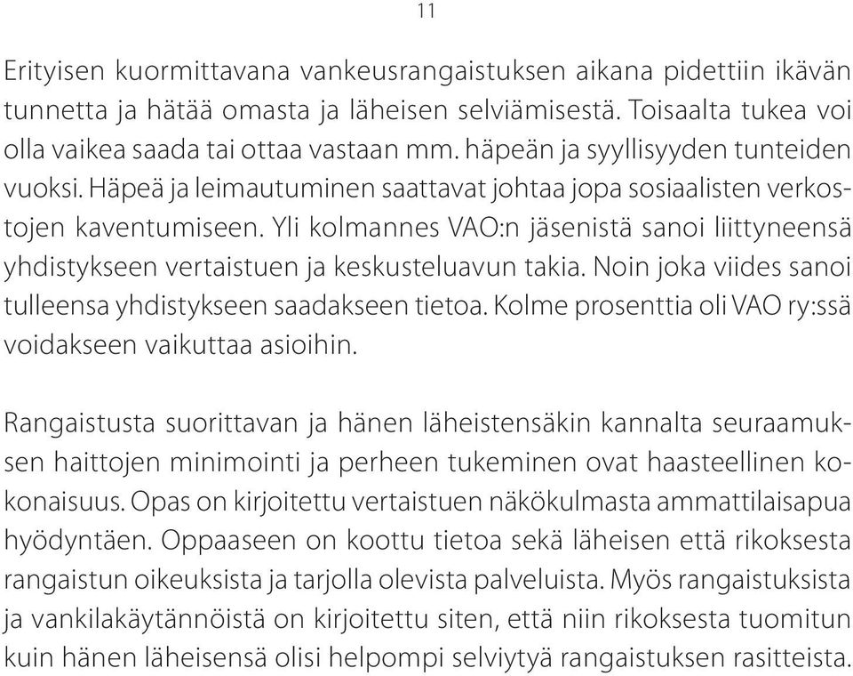 Yli kolmannes VAO:n jäsenistä sanoi liittyneensä yhdistykseen vertaistuen ja keskusteluavun takia. Noin joka viides sanoi tulleensa yhdistykseen saadakseen tietoa.