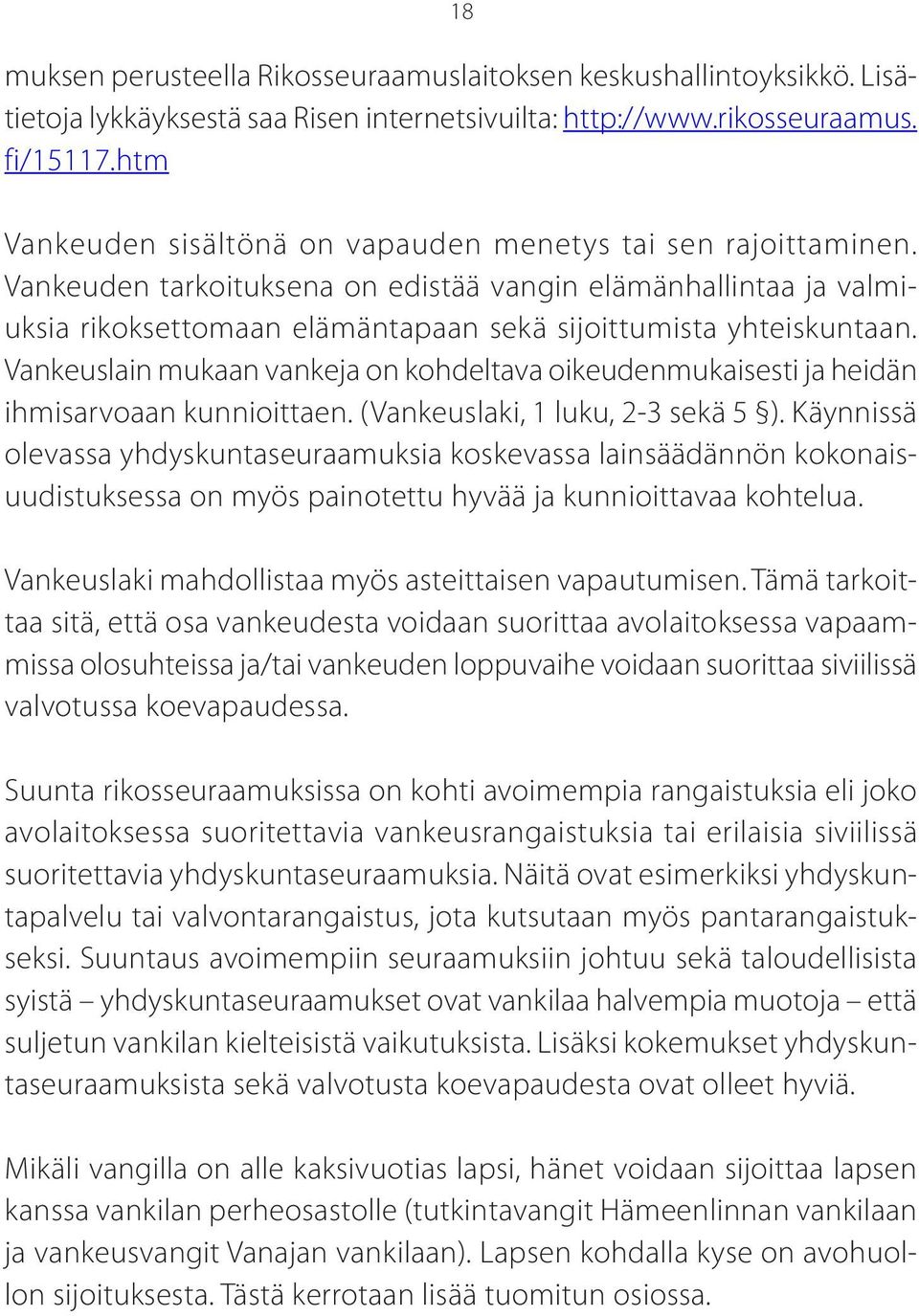 Vankeuslain mukaan vankeja on kohdeltava oikeudenmukaisesti ja heidän ihmisarvoaan kunnioittaen. (Vankeuslaki, 1 luku, 2-3 sekä 5 ).