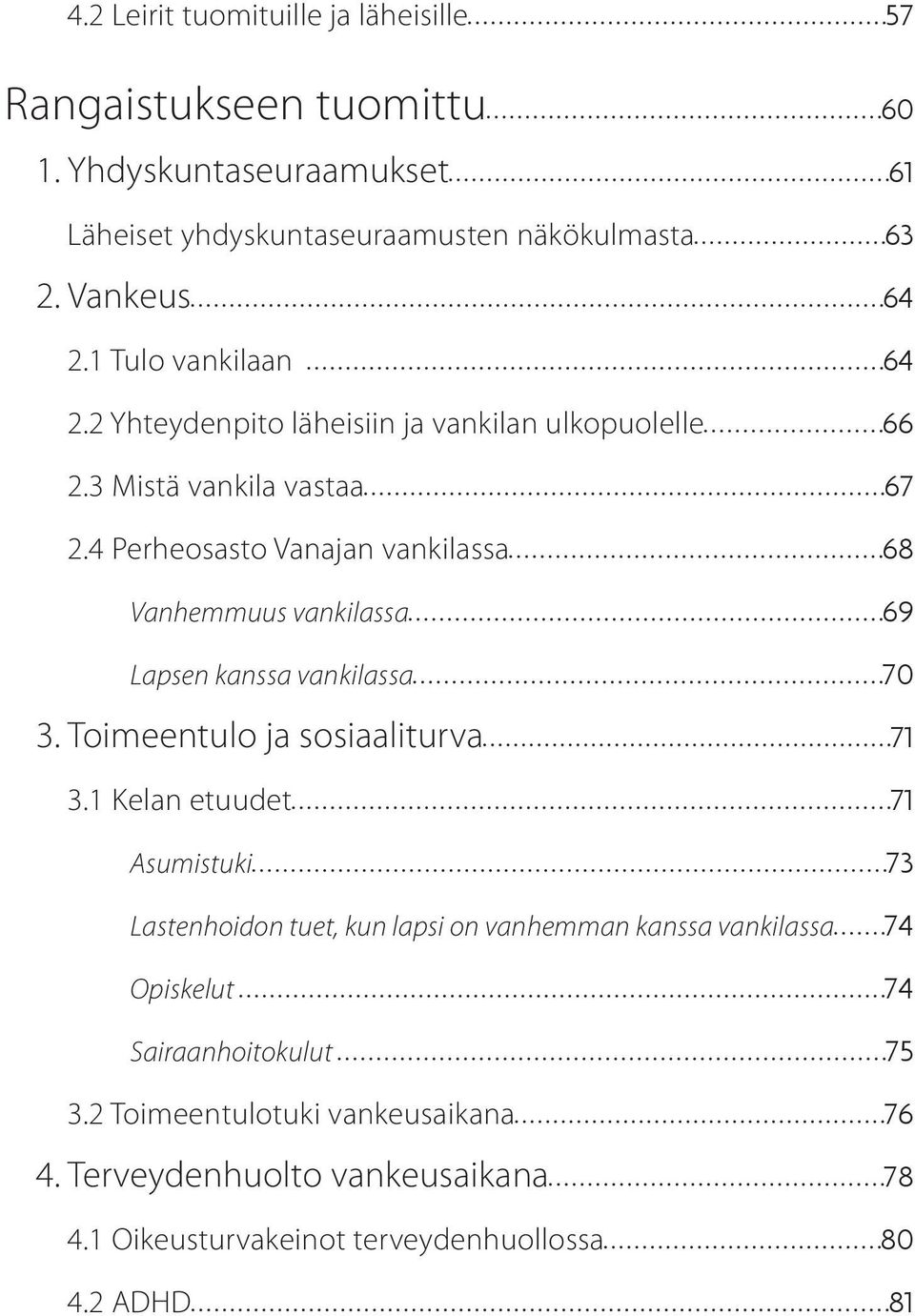 4 Perheosasto Vanajan vankilassa 68 Vanhemmuus vankilassa 69 Lapsen kanssa vankilassa 70 3. Toimeentulo ja sosiaaliturva 71 3.