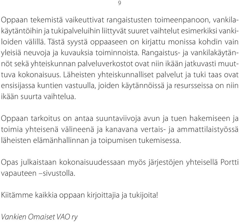 Rangaistus- ja vankilakäytännöt sekä yhteiskunnan palveluverkostot ovat niin ikään jatkuvasti muuttuva kokonaisuus.