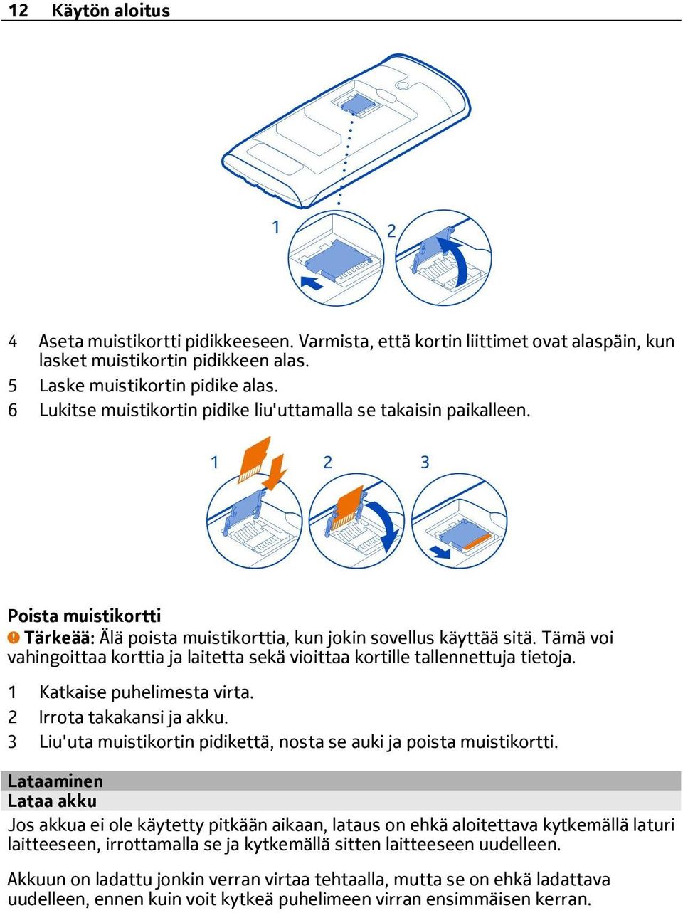 Tämä voi vahingoittaa korttia ja laitetta sekä vioittaa kortille tallennettuja tietoja. 1 Katkaise puhelimesta virta. 2 Irrota takakansi ja akku.