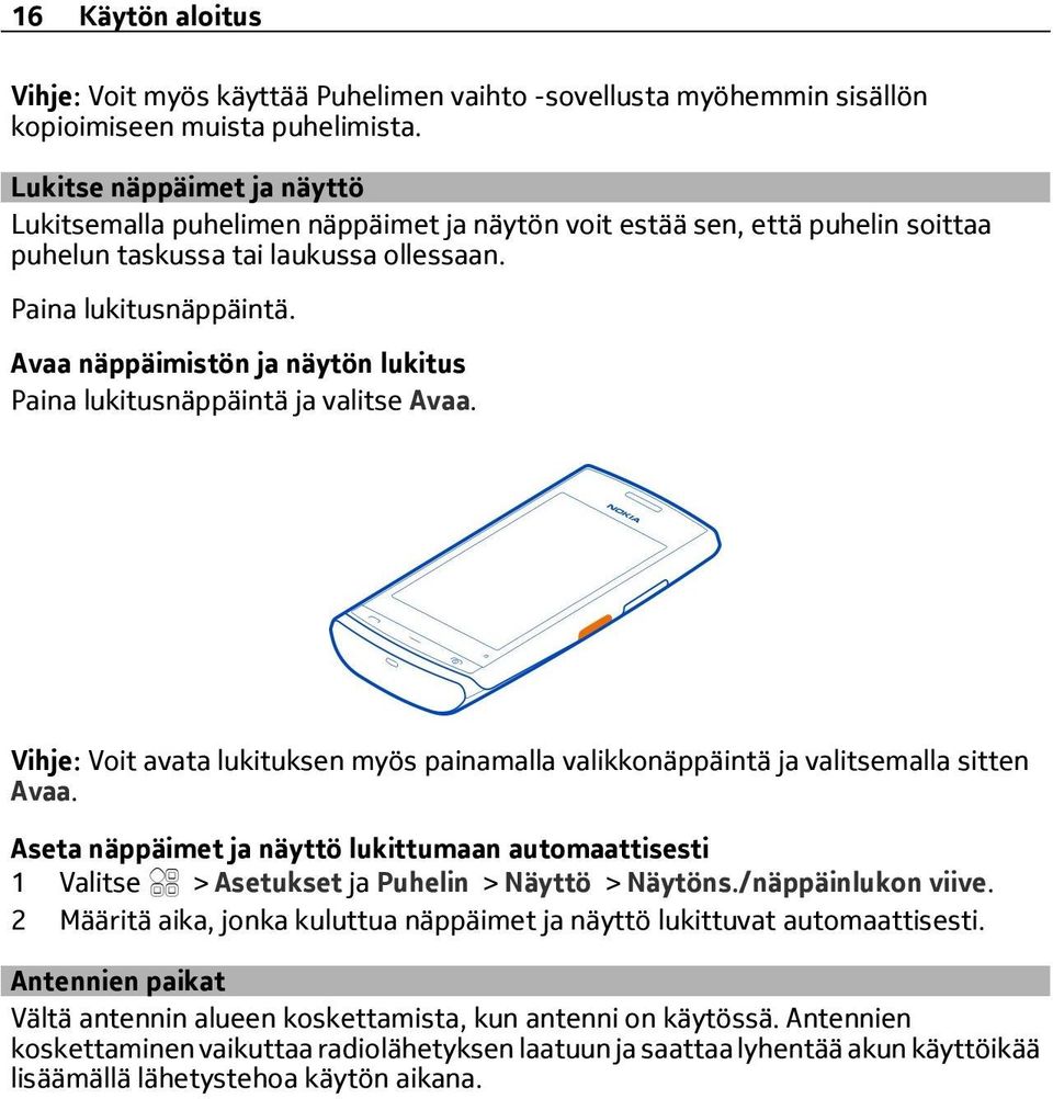 Avaa näppäimistön ja näytön lukitus Paina lukitusnäppäintä ja valitse Avaa. Vihje: Voit avata lukituksen myös painamalla valikkonäppäintä ja valitsemalla sitten Avaa.