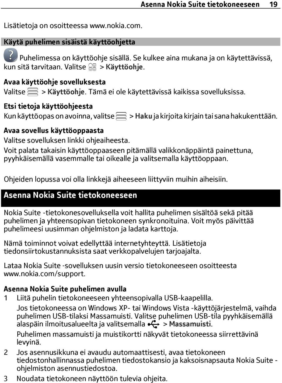 Etsi tietoja käyttöohjeesta Kun käyttöopas on avoinna, valitse > Haku ja kirjoita kirjain tai sana hakukenttään. Avaa sovellus käyttöoppaasta sovelluksen linkki ohjeaiheesta.