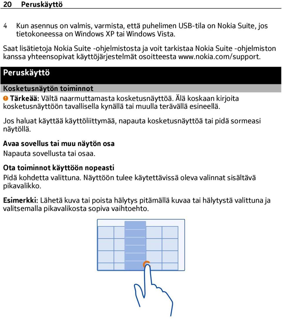 Peruskäyttö Kosketusnäytön toiminnot Tärkeää: Vältä naarmuttamasta kosketusnäyttöä. Älä koskaan kirjoita kosketusnäyttöön tavallisella kynällä tai muulla terävällä esineellä.