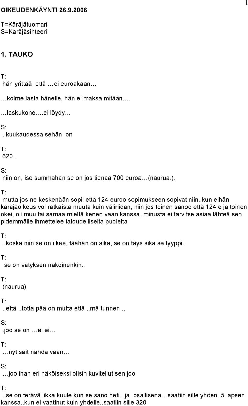 .kun eihän käräjäoikeus voi ratkaista muuta kuin väliriidan, niin jos toinen sanoo että 124 e ja toinen okei, oli muu tai samaa mieltä kenen vaan kanssa, minusta ei tarvitse asiaa lähteä sen