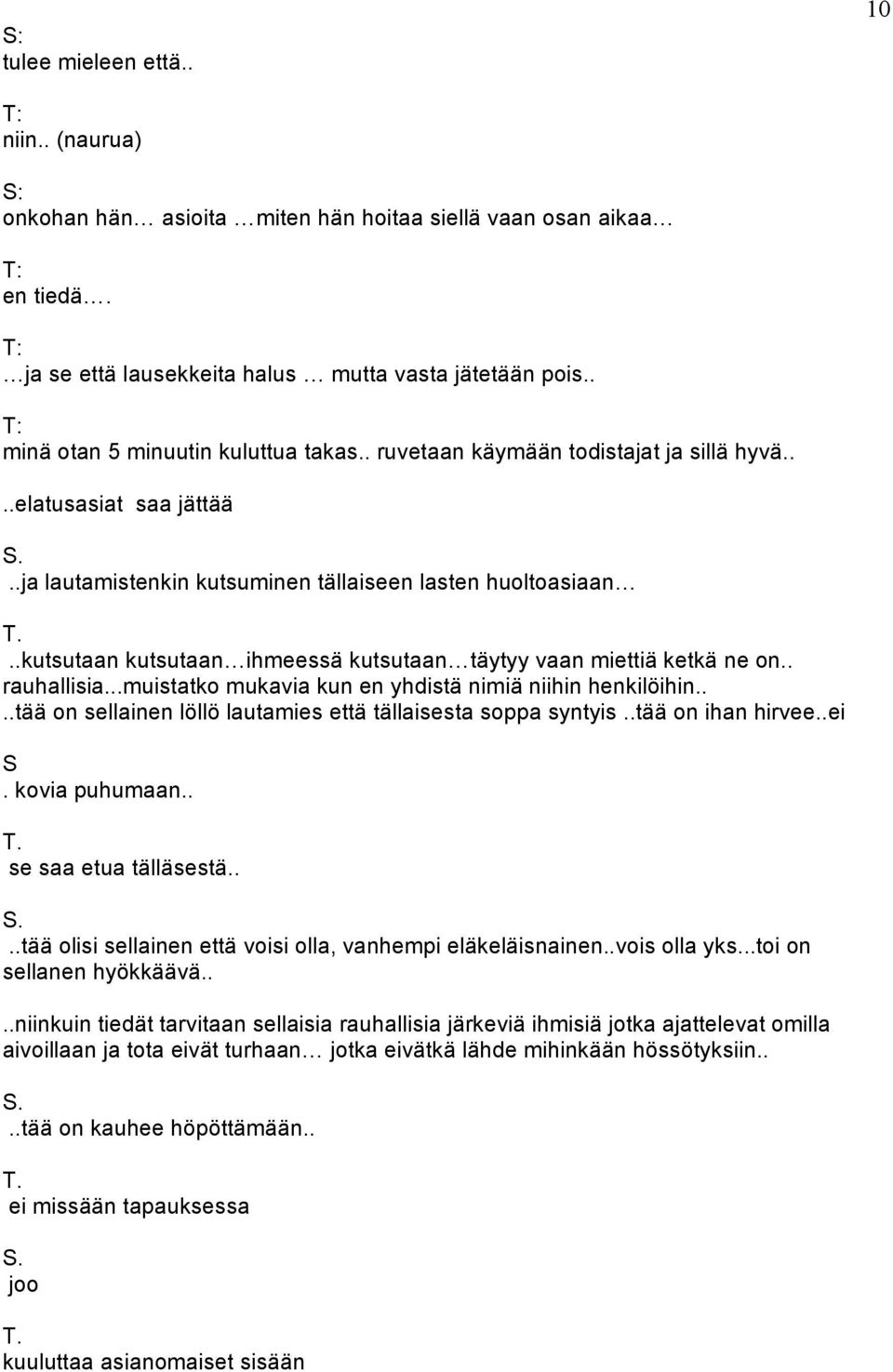 .kutsutaan kutsutaan ihmeessä kutsutaan täytyy vaan miettiä ketkä ne on.. rauhallisia...muistatko mukavia kun en yhdistä nimiä niihin henkilöihin.