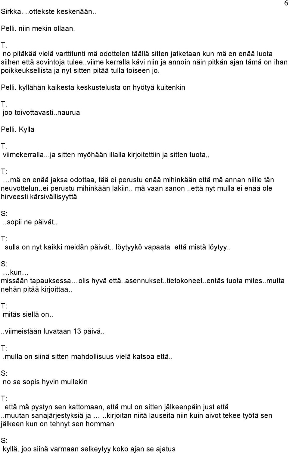 .naurua Pelli. Kyllä viimekerralla...ja sitten myöhään illalla kirjoitettiin ja sitten tuota,, mä en enää jaksa odottaa, tää ei perustu enää mihinkään että mä annan niille tän neuvottelun.