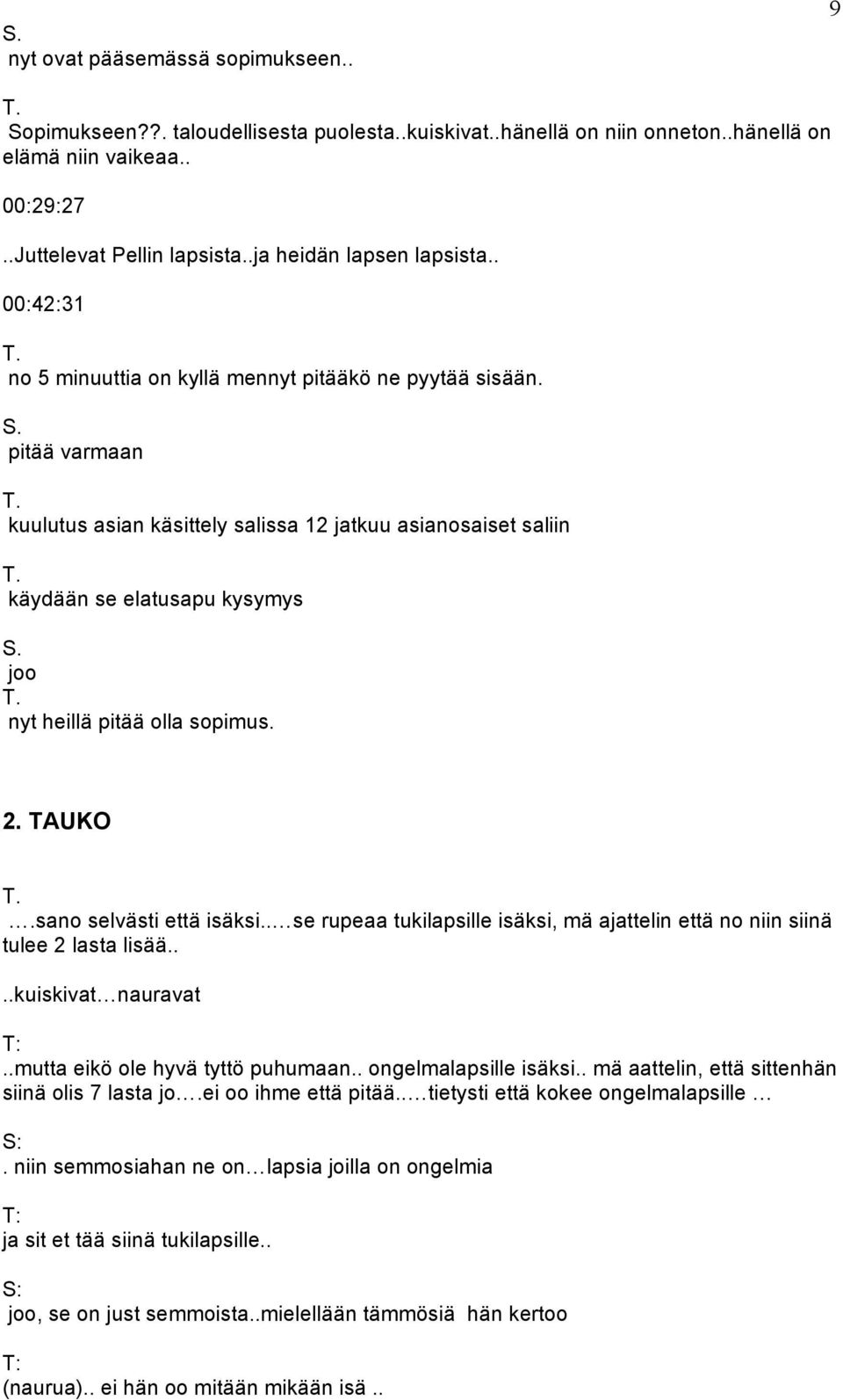 pitää varmaan kuulutus asian käsittely salissa 12 jatkuu asianosaiset saliin käydään se elatusapu kysymys joo nyt heillä pitää olla sopimus. 2. TAUKO.sano selvästi että isäksi.